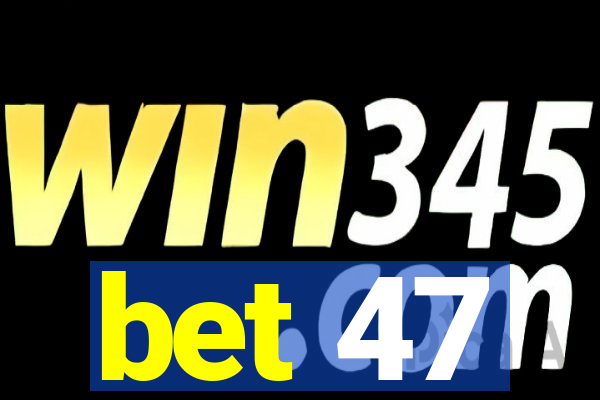 bet 47